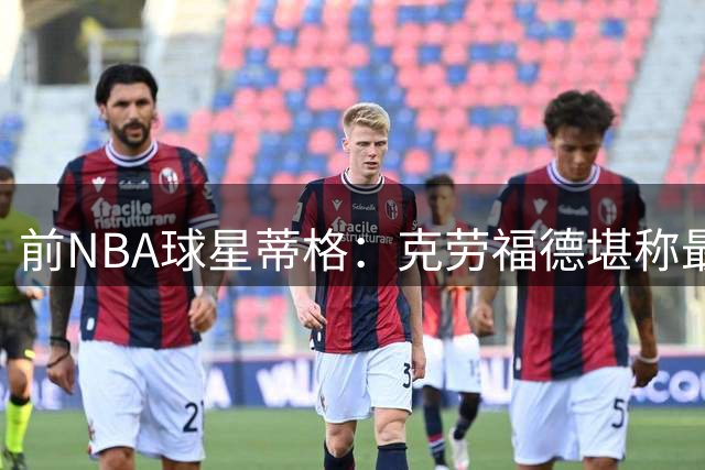 前NBA球星蒂格：克劳福德堪称最佳第六人，优于吉诺比利